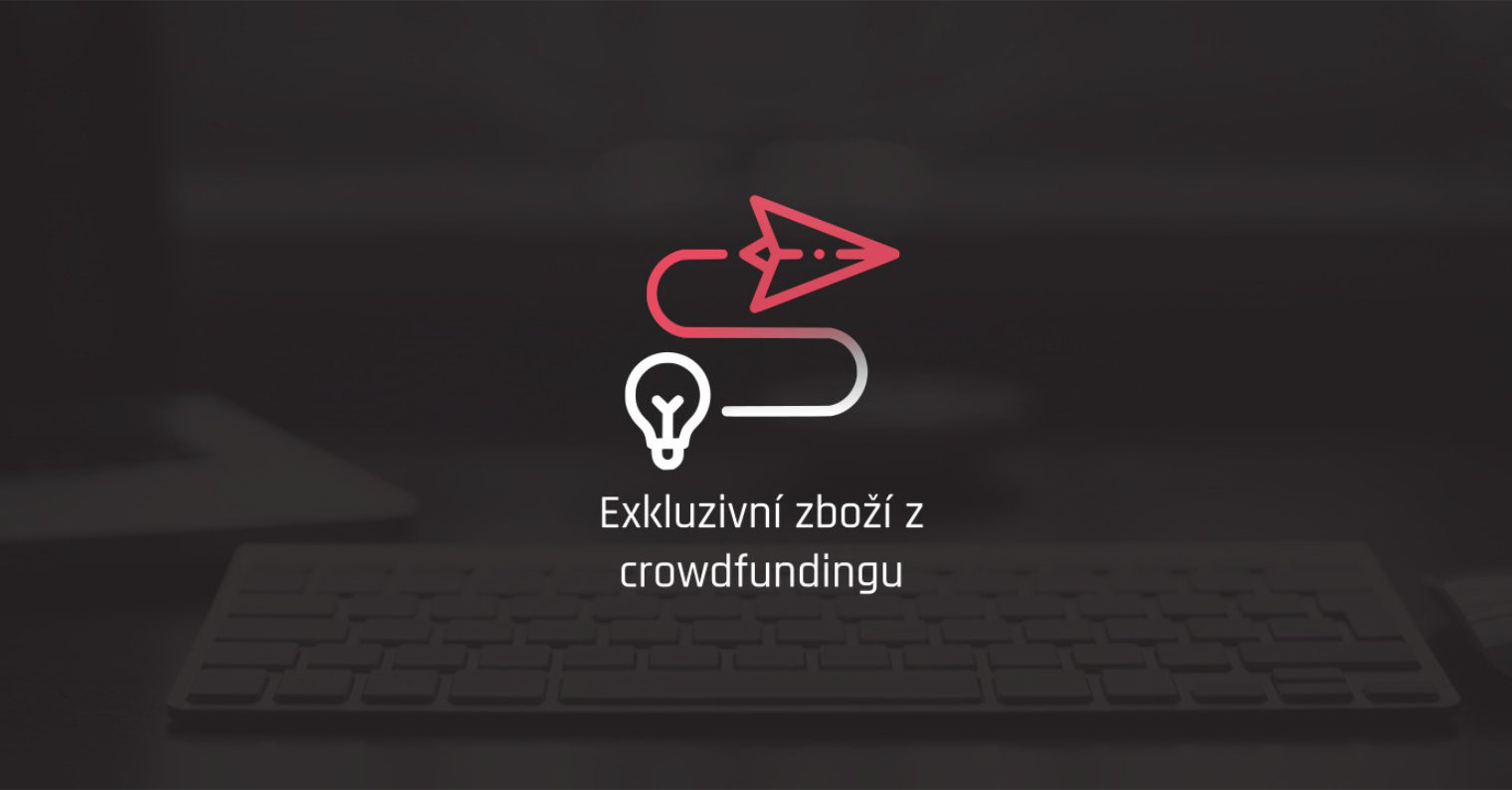 Exkluzivni zbozi z crowdfundingu fb Exkluzivní zboží z crowdfundingu